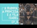 A RAINHA, A PRINCESA E A VILA ISABEL - EP 8  #CarnavalDaSabrina 2019