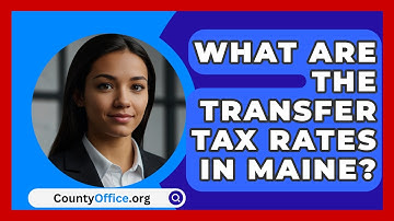 What Are the Transfer Tax Rates in Maine? | CountyOffice News