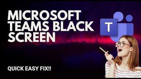 How to Resolve Black Screen on Microsoft Teams: Complete Troubleshooting Guide