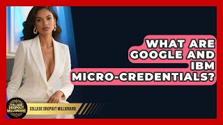 What Are Google And IBM Micro-credentials - College Dropout Millionaire