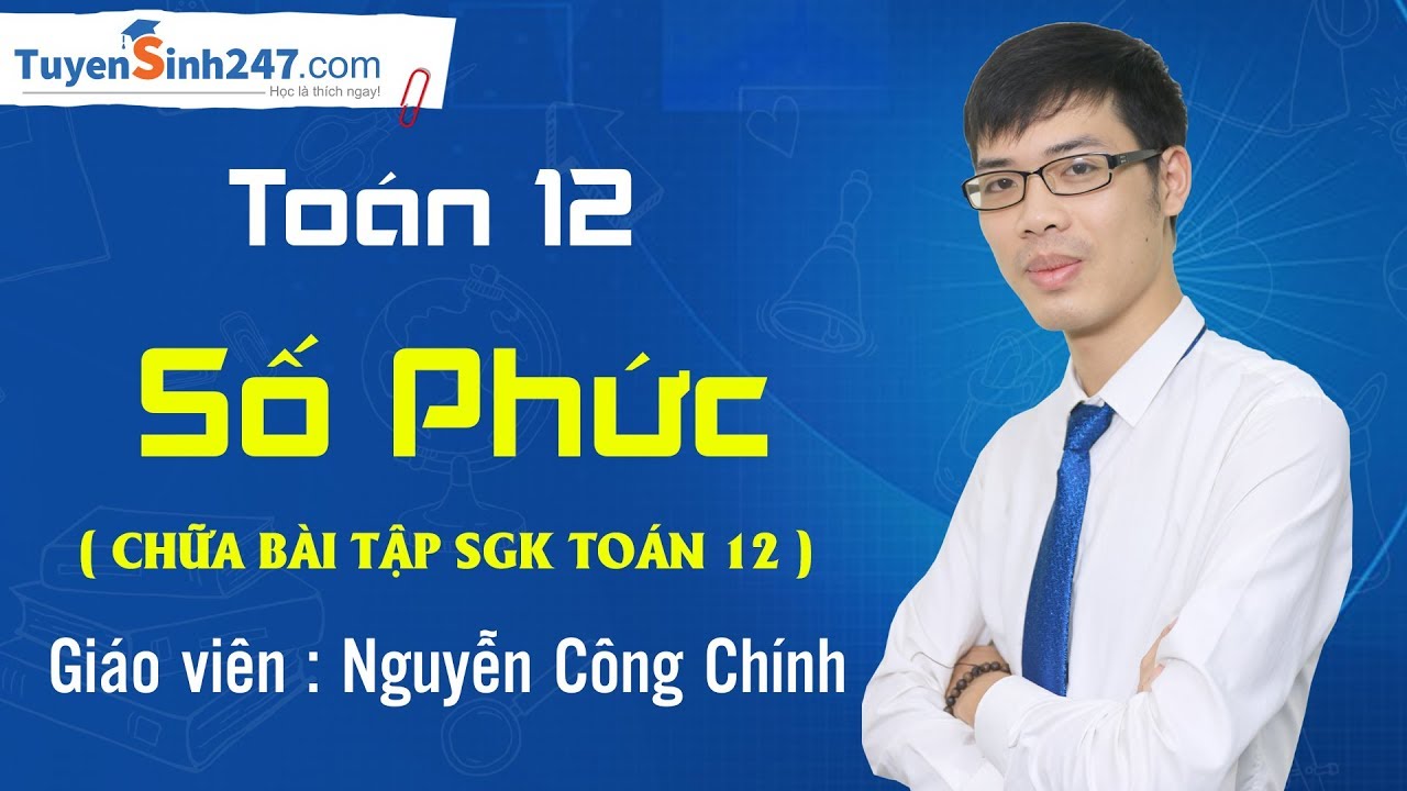 Chữa bài tập SGK trang 133 Số phức - Toán 12 - Giáo viên : Nguyễn Công Chính