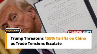 Trump Threatens 155% Tariffs on China as Trade Tensions Escalate  US-China Trade War 2025