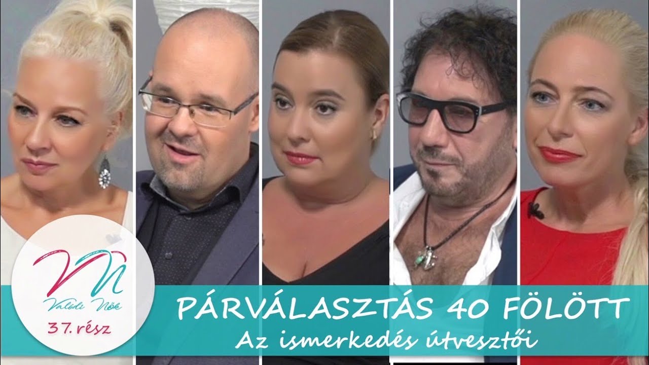 Valódi Nők EP37 Az ismerkedés útvesztői/Párválasztás 40 fölött 2. rész