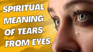 The Spiritual Meaning of Tears from Right Eye and Left Eye #tears #tearsineyes