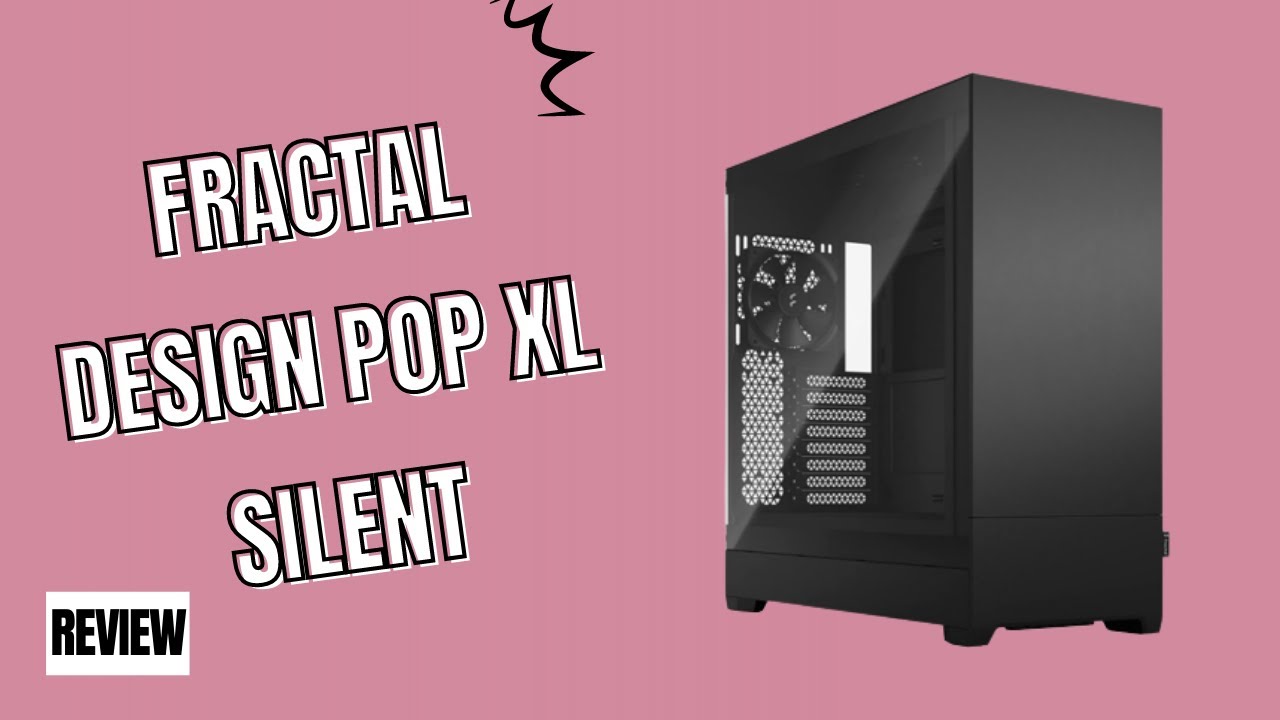 Fractal Design Pop XL Silent Review