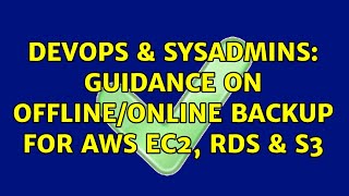 DevOps & SysAdmins: Guidance on Offline/Online Backup for AWS EC2, RDS & S3