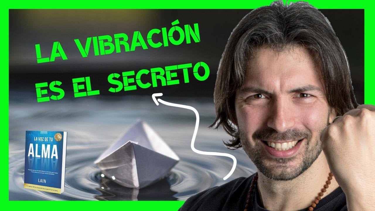EL SECRETO ESTÁ EN LA VIBRACIÓN - LA VOZ DE TU ALMA - YouTube