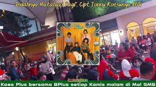 Koes Plus Indahnya Matahari Pagi, Cipt. Tonny Koeswoyo 1974 |by BPlus Mal SMB setiap Kamis