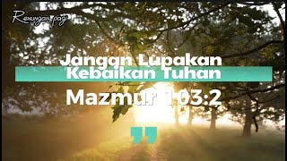 Renungan Pagi  Jangan Lupakan Kebaikan Tuhan  Mazmur 1032