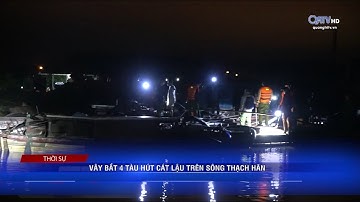 VÂY BẮT 4 TÀU HÚT CÁT LẬU TRÊN SÔNG THẠCH HÃN | Truyền Hình Quảng Trị