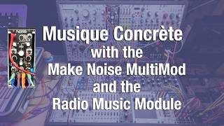 Musique Concrète with the Make Noise MultiMod &amp; Radio Music Module (in six parts)