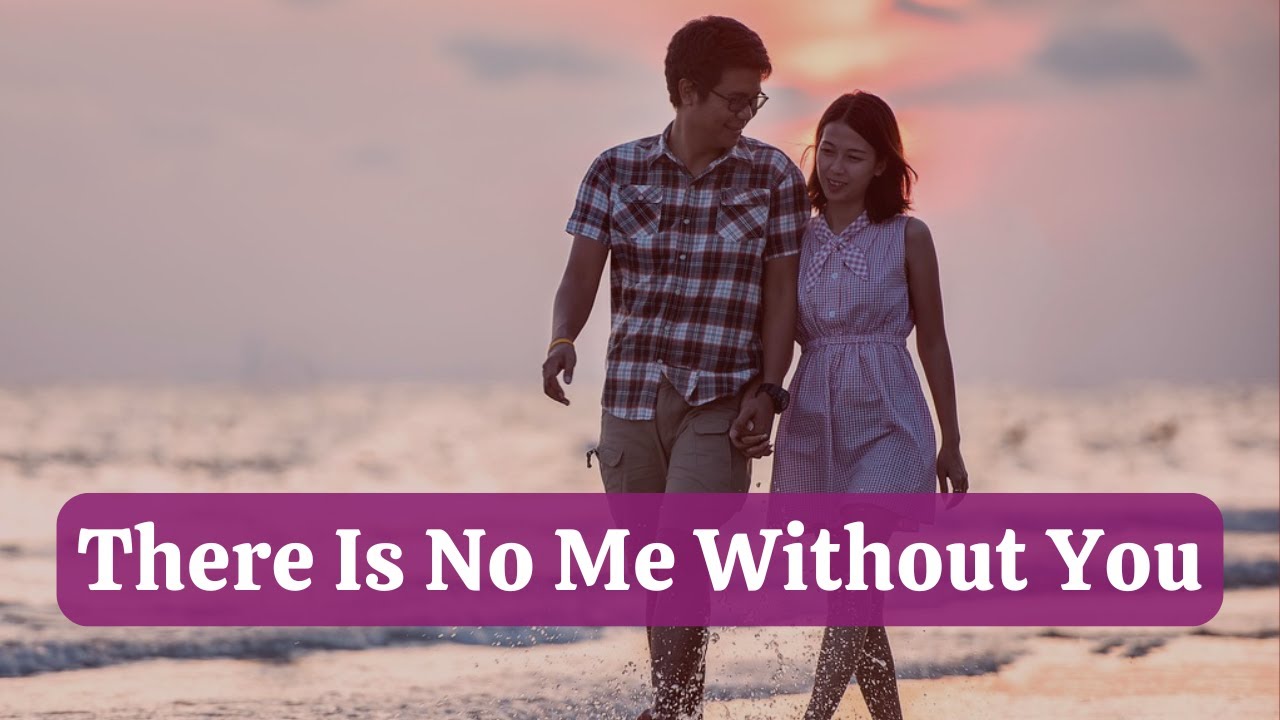 There Is No Me Without You - Emotional Romantic Love Song