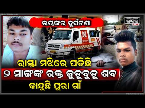 ଭୟଙ୍କର ଦୁର୍ଘଟଣା, ଘଟଣାସ୍ଥଳରୁ ୨ ସାଙ୍ଗଙ୍କ ମୃତଦେହ ଉଦ୍ଧାର, ଗାଁରେ କାନ୍ଦ ବୋବାଳି  I