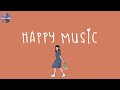 [Playlist] happy songs to make you feel so good 💐 happy music