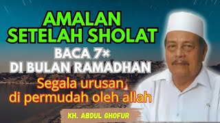 Ngaji Kh Abdul Ghofur  Baca 7 Setelah Sholat Di Bulan Ramadhan Segala Urusan Di Permudah Allah