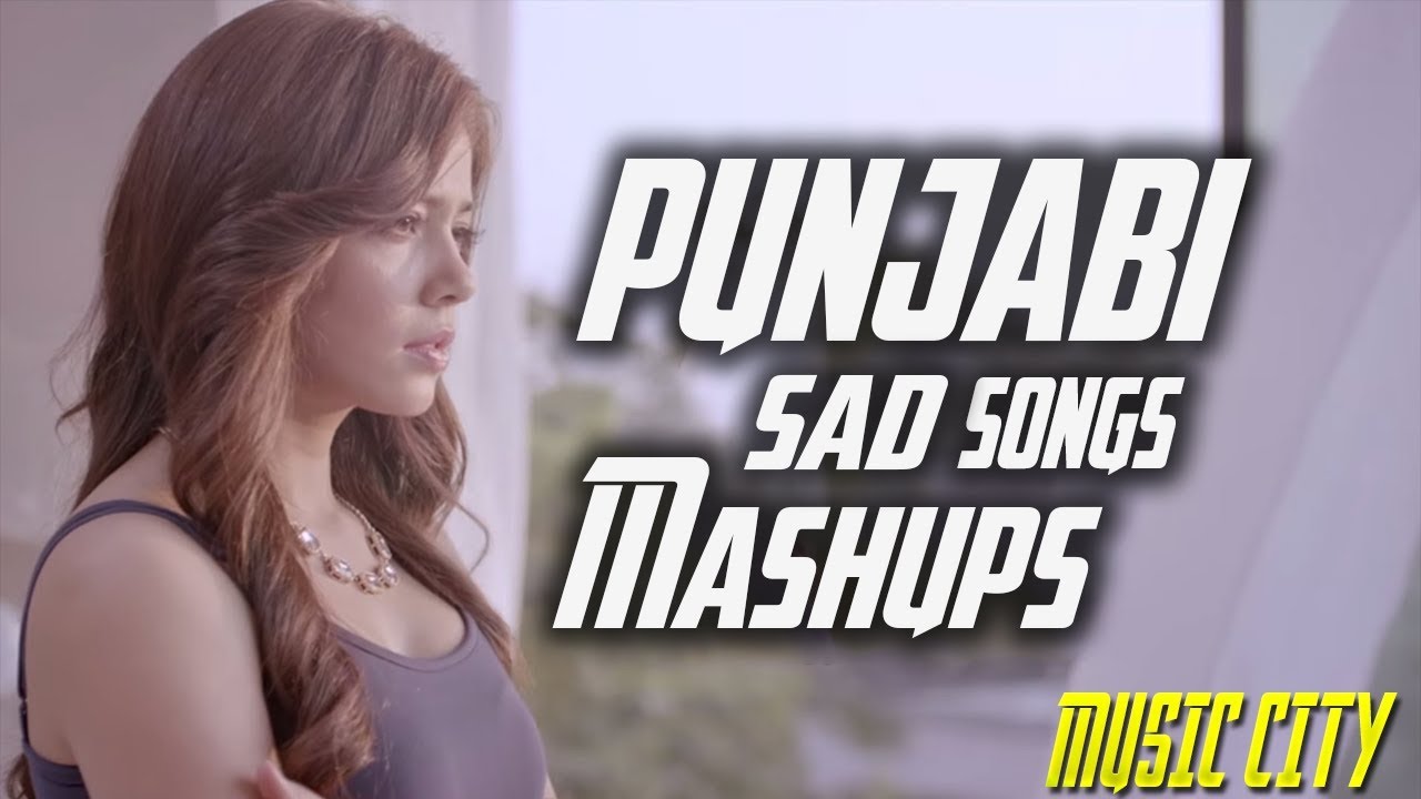 Sad Songs Punjabi Mashup Punjabi Non stop Dj Remix Latest Punjabi