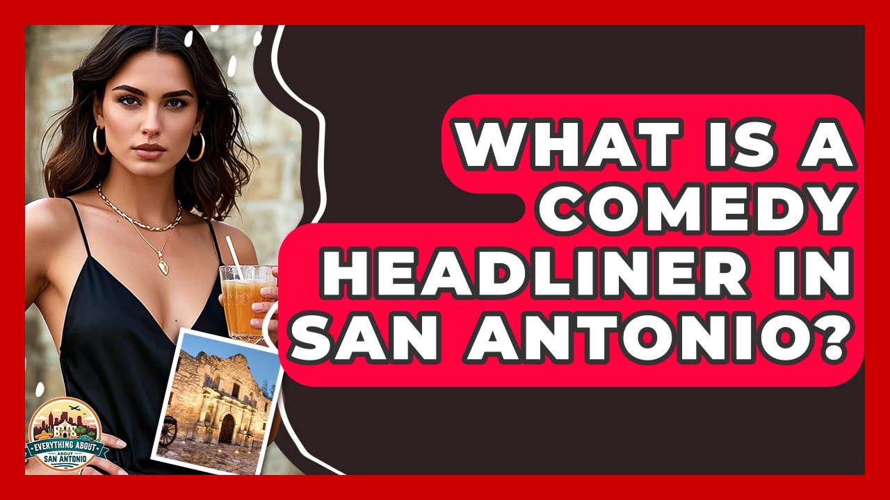 What Is A Comedy Headliner In San Antonio? - Everything About San Antonio