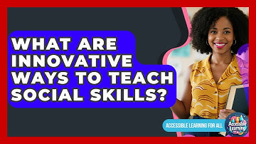 What Are Innovative Ways To Teach Social Skills? - Accessible Learning For All