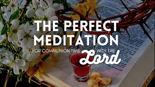🕊️💎THE PERFECT MEDITATION FOR COMMUNION TIME WITH THE LORD🕊️💎