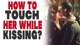 How To Touch Her While Kissing?