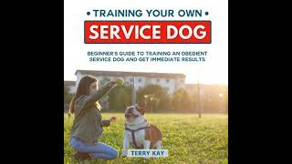 Service Dog: Training Your Own Service Dog: Beginner's Guide to Training an Obedient Dog and Get