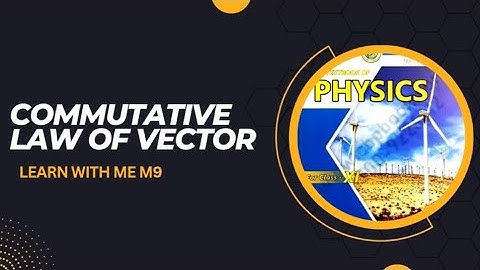 Commutative Law Of Vectors Addition | New Physics Book | Class 11| 1st Year | Learn With Me M9 ~