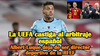 La UEFA castiga al arbitraje español-Albert Luque deja de ser director deportivo de la RFEF.