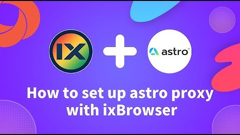 How to setup Astro proxy with ixBrowser