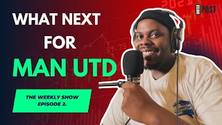 The Weekly Show: WHAT NEXT AT MAN UTD! Man Utd News & Premier League Updates - Episode 2