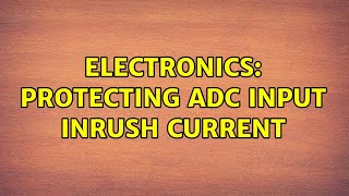 Electronics: Protecting ADC Input inrush current