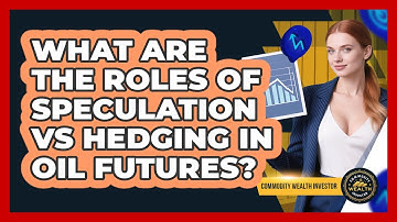 What Are The Roles Of Speculation Vs Hedging In Oil Futures? - Commodity Wealth Investor