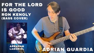 FOR THE LORD IS GOOD | RON KENOLY | BASS ABRAHAM LABORIEL | BASS COVER ADRIAN GUARDIA