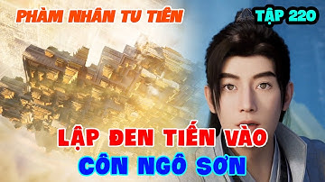 Phàm Nhân Tu Tiên Tập 220 | Lập Đen Tiến Vào Côn Ngô Sơn