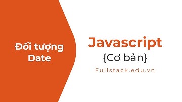Date object trong JavaScript | Đối tượng date