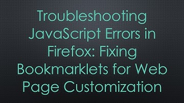 Troubleshooting JavaScript Errors in Firefox: Fixing Bookmarklets for Web Page Customization