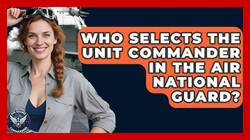 Who Selects the Unit Commander in the Air National Guard? - Air Guard Commanders