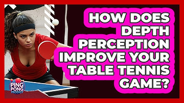 How Does Depth Perception Improve Your Table Tennis Game? - Ping Pong Prodigy