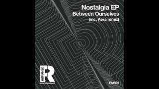 Between Ourselves - Nostalgia (Original Mix)