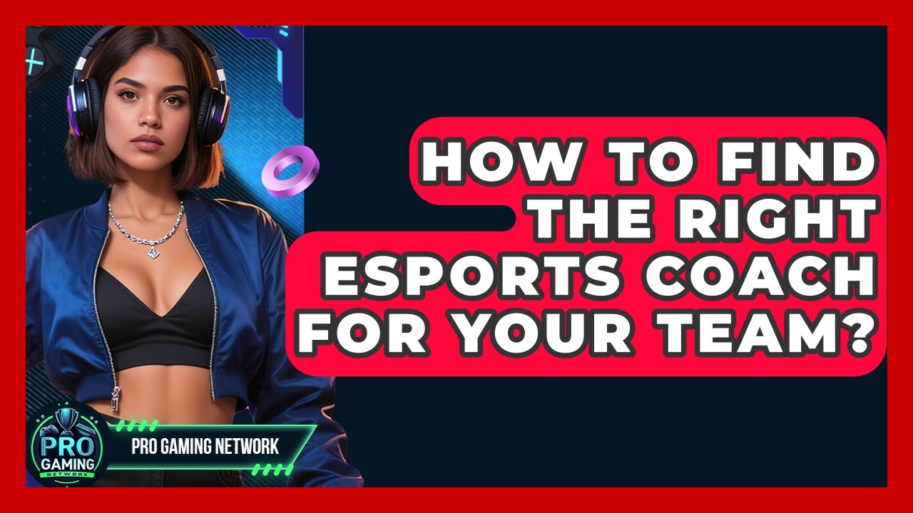 How To Find The Right Esports Coach For Your Team? - Pro Gaming Network