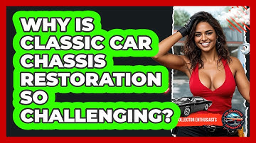 Why Is Classic Car Chassis Restoration So Challenging? - Car Collector Enthusiasts
