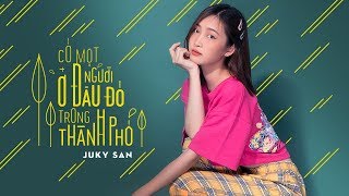 Có Một Người Ở Đâu Đó Trong Thành Phố  - Juky San (MV Official)