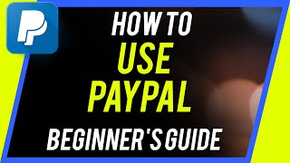 How to Use PayPal - Beginner's Guide