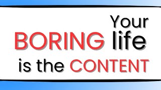 You NEED to document your BORING life (Before it’s too late) 