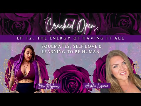 Soulmates, Self Love & The Energy of Having it ALL w: Ashlie Lisanne | Cracked Open Episode 12