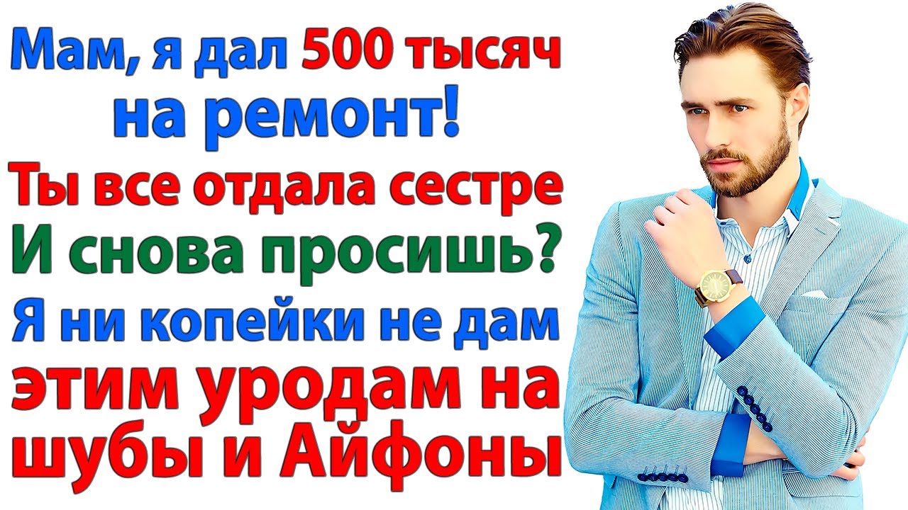 Дал деньги на ремонт. Получил айфон и шубу у сестры и нытьё от мамы! женские истории мать и сын