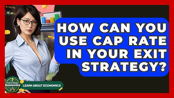 How Can You Use Cap Rate In Your Exit Strategy? - Learn About Economics