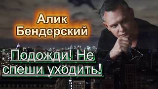 Дождались !!! Хит Весны 2018 ! Алик Бендерский - Подожди! Не Спеши Уходить!