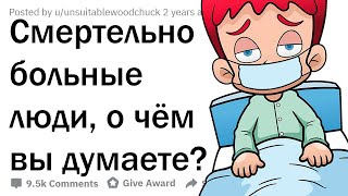 ЛЮДИ, КОТОРЫМ ОСТАЛОСЬ ЖИТЬ МЕНЬШЕ ГОДА, ЧТО ВЫ ХОТИТЕ УСПЕТЬ СДЕЛАТЬ?