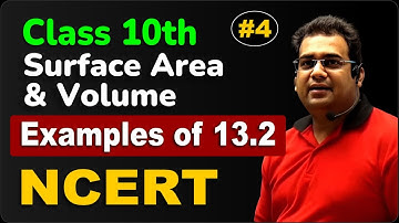 Part 4 - Ex 13.2 (Example 5, 6, 7) | Ch 13 - Surface Area & Volume | NCERT Class 10 Maths