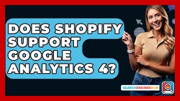 Does Shopify Support Google Analytics 4? - SearchEnginesHub.com